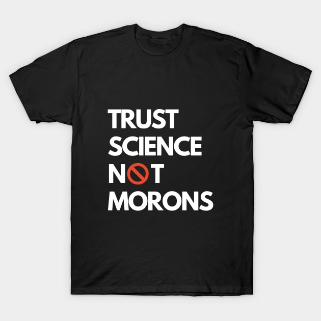 Trust Science Not Morons T-Shirt by 30.Dec